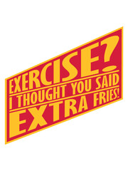 Exercise Extra Fries Zitat 