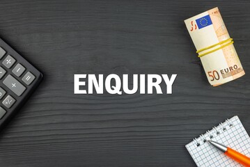 ENQUIRY - word (text) and euro money on a wooden background, calculator, pen and notepad. Business concept (copy space).