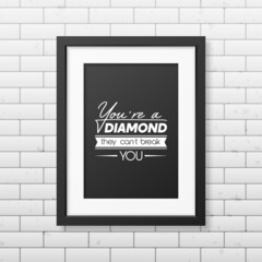 You are a Diamond They Can not Treak You. Vector Typographic Quote with Black Frame on Brick Wall. Gemstone, Diamond, Sparkle, Jewerly Concept. Motivational Inspirational Poster, Typography, Lettering