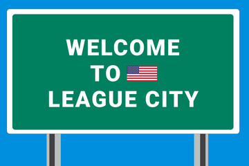 City of League City. Welcome to League City. Greetings upon entering American city. Illustration from League City logo. Green road sign with USA flag. Tourism sign for motorists