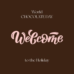 Welcome Vector Lettering Illustration to celebrate world chocolate day on brown background. Template for uniform, cover, poster, invitation, post card, banner, social media
