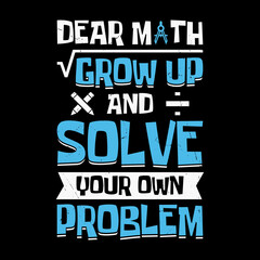 Naklejka na ściany i meble Dear math grow up and solve your own problem - funny math quote t shirt design.