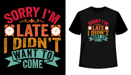 Sorry i am late i didn't want to come modern quote Typography t-shirt design vector.