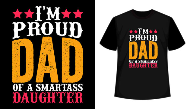 I'm proud dad of a smartass daughter t-shirt design. Father's day tshirt, son, daughter, dad, hero, vector typography t shirt design