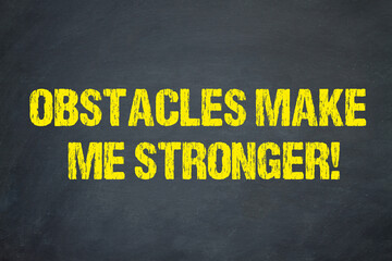Obstacles make me stronger!