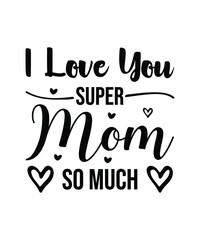 I love you super MOM so much Tshirt Design EPS | Mothers Day Typography T-Shirt Design Christian Sayings 100% vector t shirt, pillow, mug, sticker and other Printing media EPS Digital Prints file.
