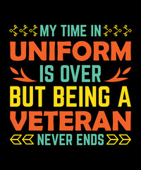 my time in uniform is over but being a veteran never ends t-shirt design veteran lover shirts