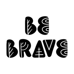 Be brave. Hand drawn letters in cut out Scandinavian style for nursery poster, kids room decor, clothing, greeting card.