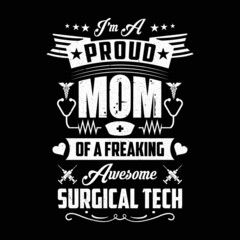 Mother's Day Quotes - I'm a proud mom of a freaking awesome surgical tech - Nurse Mom t shirt design.