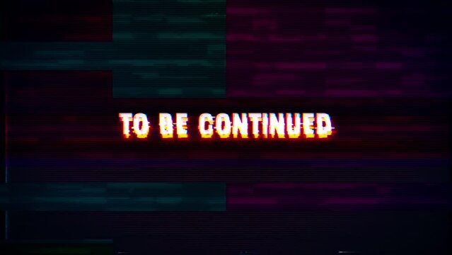 TO BE CONTINUED text with Glitch pixel screen animation. VHS vignetted capture effect, Tv screen noise glitch, and transition effect