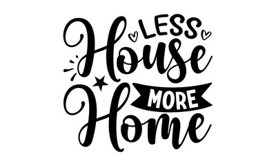 Obraz premium Less House More Home, Family quotes SVG cut files, typography design , SVG Design, Sports typography t shirt design