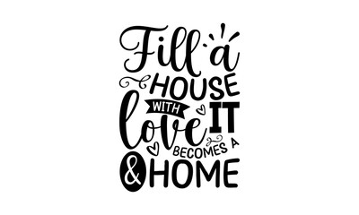 Fill A House With Love & It Becomes A Home, Quotes about Funny, family eps files, family quotes t shirt designs