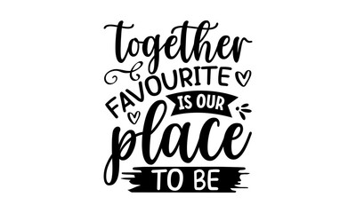 Together Is Our Favourite Place To Be, Quotes about Funny, family eps files, family quotes t shirt designs
