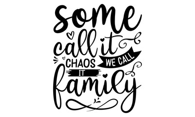 Some Call It Chaos We Call It Family , Family quotes SVG cut files, typography design , SVG Design, Sports typography t shirt design