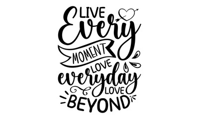 Live Every Moment Live Everyday Love Beyond, family quotes SVG cut files, family quotes t shirt designs, Quotes about family, family Cut File, Silhouette, Cameo