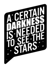 A certain darkness is needed to see the stars. Motivational quote.