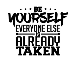 Be yourself; everyone else is already taken. Motivational quote.