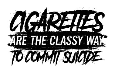 Cigarettes are a classy way to commit suiside. Motivational quote.