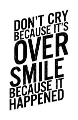 Don't cry because it's over. Smile because it happened. Motivational quote..
