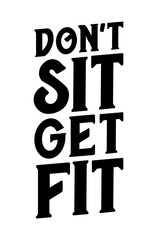 Don't sit get fit. Motivational quote.