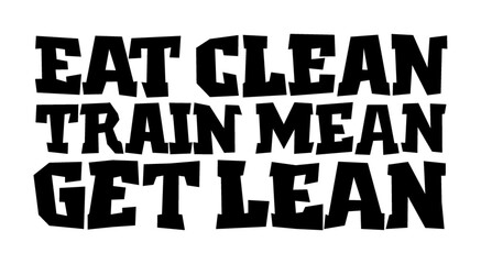 Eat clean, train mean, get lean. Motivational quote.