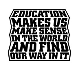Education makes us make sense in the world and find our way in it. Motivational quote.
