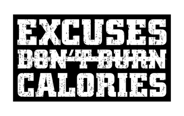 Excuses Don't Burn Calories. Motivational quote.