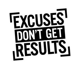 Excuses don't get results. Motivational quote.