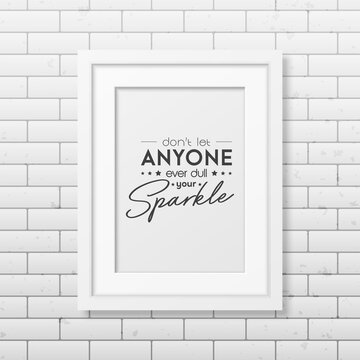 Dont Let Anyone Ever Dull Your Sparkle. Vector Typographic Quote with White Frame on Brick Wall. Gemstone, Diamond, Sparkle, Jewerly Concept. Motivational Inspirational Poster, Typography, Lettering