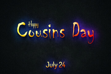 Happy Cousins Day, July 24. july Calendar on workplace neon Text Effect, Empty space for text