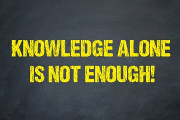 Knowledge alone is not enough!