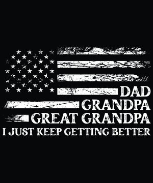 Dad Grandpa Great Grandpa I Just Keep Getting Better, Happy Father's Day Shirt Print Template, USA Destroyed Flag, Vintage Flag Shirt, Best Dad Ever Shirt