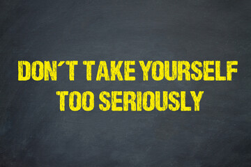 Don´t take yourself too seriously