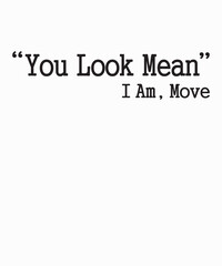 You Look Mean. I Am, Moveis a vector design for printing on various surfaces like t shirt, mug etc.