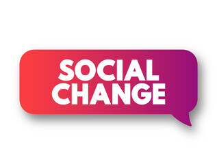 Social change involves alteration of the social order of a society, text concept message bubble