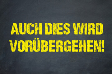 Auch dies wird vorübergehen!