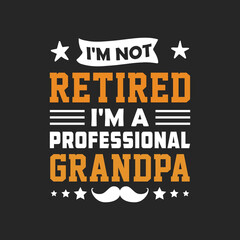 Father's day gift t-shirt. I'm not retired i'm a professional grandpa funny quotes. Father's day t-shirt design template