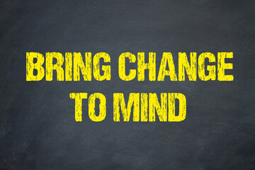 Bring change to mind