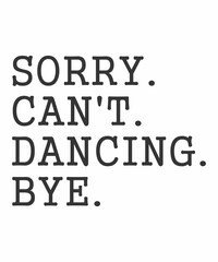 sorry cant dancing byeis a vector design for printing on various surfaces like t shirt, mug etc. 
