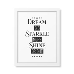 Dream Big Sparkle More Shine Bright. Vector Typographic Quote with White Frame Isolated. Gemstone, Diamond, Sparkle, Jewerly Concept. Motivational Inspirational Poster, Typography, Lettering