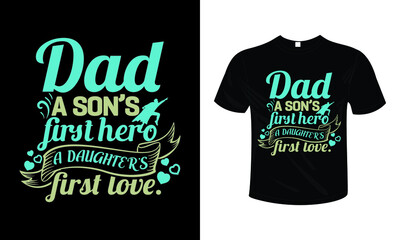 Dad A son’s first hero, a daughter’s first love Fathers day T shirt design typography lettering merchandise design