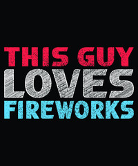 This Guy Loves Fireworks Shirt, 4th Of July Shirt, Loves Shirt, This Guy Shirt, Fireworks Shirt, 4th Of July Loves Shirt, Happy Independence Day Shirt Template