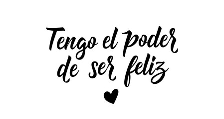 tengo el poder de ser feliz - Spanish translation - I have the power to be happy. Black ink modern calligraphy minimalist isolated vector lettering. Motivational inspirational quote. Poster print.