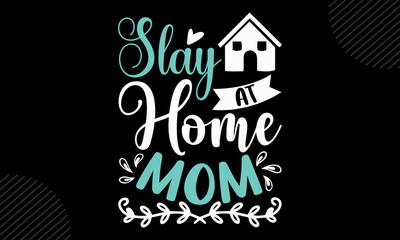 Slay At Home Mom- Mom T shirt Design, Hand drawn vintage illustration with hand-lettering and decoration elements, Cut Files for Cricut Svg, Digital Download
