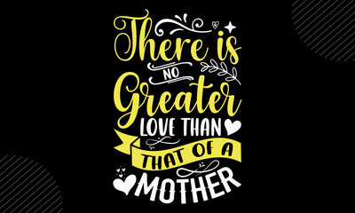 There Is No Greater Love Than That Of A Mother- Mom T shirt Design, Hand drawn lettering and calligraphy, Svg Files for Cricut, Instant Download, Illustration for prints on bags, posters