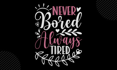 Never Bored Always Tired - Mom T shirt Design, Hand lettering illustration for your design, Modern calligraphy, Svg Files for Cricut, Poster, EPS