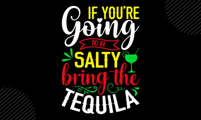 If You’re Going To Be Salty Bring The Tequila- Mom T shirt Design, Modern calligraphy, Cut Files for Cricut Svg, Illustration for prints on bags, posters