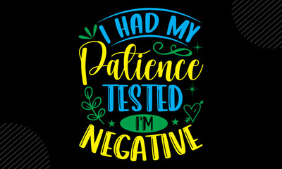 I Had My Patience Tested I’m Negative- Mom T shirt Design, Modern calligraphy, Cut Files for Cricut Svg, Illustration for prints on bags, posters