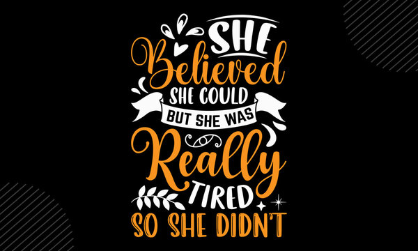 She Believed She Could But She Was Really Tired So She Didn’t- Mom T shirt Design, Modern calligraphy, Cut Files for Cricut Svg, Illustration for prints on bags, posters