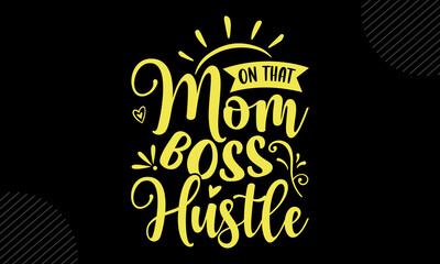 On That Mom Boss Hustle - Mom T shirt Design, Hand lettering illustration for your design, Modern calligraphy, Svg Files for Cricut, Poster, EPS